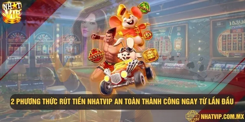 2 phương thức rút tiền Nhatvip an toàn thành công ngay từ lần đầu