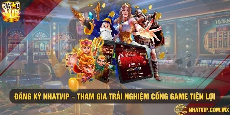 Đăng ký Nhatvip – Tham gia trải nghiệm cổng game tiện lợi