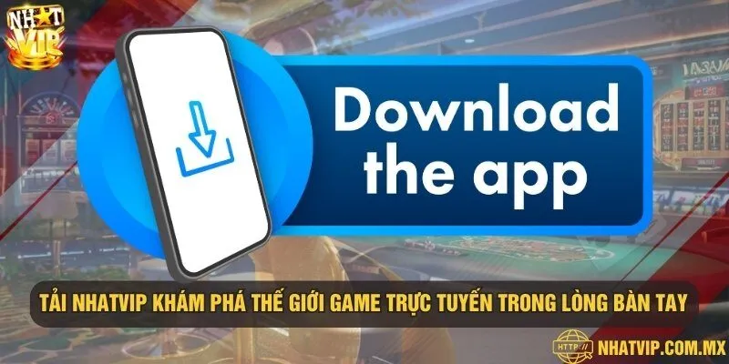 Tải Nhatvip khám phá thế giới game trực tuyến trong lòng bàn tay