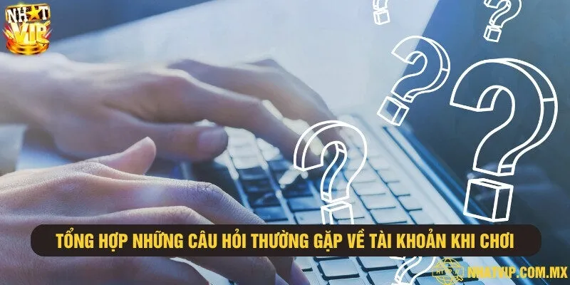 Giải đáp thắc mắc của người chơi về vấn đề tài khoản